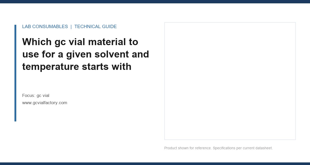 Which gc vial material to use for a given solvent and temperature starts with