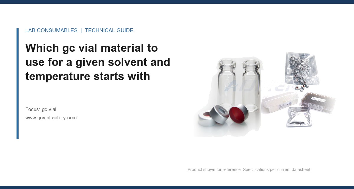 Which gc vial material to use for a given solvent and temperature starts with
